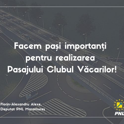 Deputatul Florin Alexe: Facem pași importanți pentru realizarea Pasajului Clubul Văcarilor!